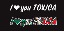 Load image into Gallery viewer, I Love you toxica Decal Car Window Vinyl Sticker Mexico Trucking Sticker Girlfriend Trucks Trokiando Boyfriend looking for Toxic Te amo