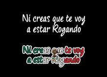 Load image into Gallery viewer, Ni Creas Que Te Voy a rogar Decal Car Window Laptop Vinyl Sticker Trokas truck