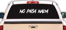 Load image into Gallery viewer, No Pasa Nada Decal Car Window Laptop Vinyl Sticker Trokas Nothing Happens sticker