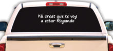 Load image into Gallery viewer, Ni Creas Que Te Voy a rogar Decal Car Window Laptop Vinyl Sticker Trokas truck