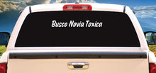 Load image into Gallery viewer, Busco Novia Toxica Decal Car Window Vinyl Sticker Mexico Trucking Sticker Toxic Girlfriend Trucks Trokiando Boyfriend looking for Toxic