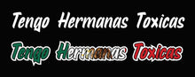 Load image into Gallery viewer, Tengo Hermanas Toxicas Decal Car Window Vinyl Sticker Mexico Trucking Sticker Toxic Girlfriend Trucks Trokiando Toxic Sisters Trokas decal