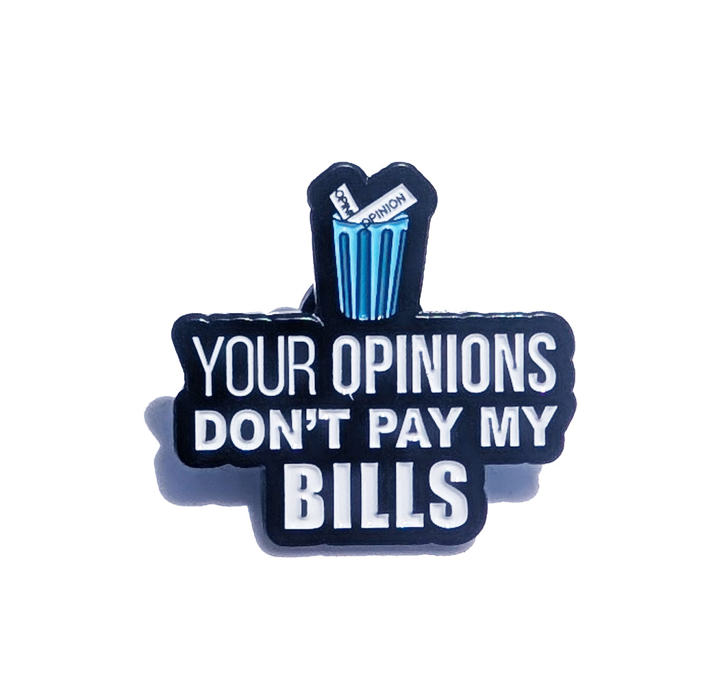 Your Opinions Don't Pay My Bills Pin For Caps And Clothing Enamel Badge