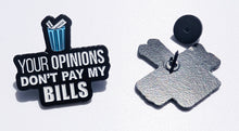 Load image into Gallery viewer, Your Opinions Don&#39;t Pay My Bills Pin For Caps And Clothing Enamel Badge
