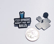 Load image into Gallery viewer, Your Opinions Don&#39;t Pay My Bills Pin For Caps And Clothing Enamel Badge
