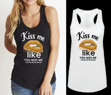 Load image into Gallery viewer, Kiss Me like you Miss Me TANK TOP Women&#39;s Racer back Tank Top, Gift, Girls Trip party
