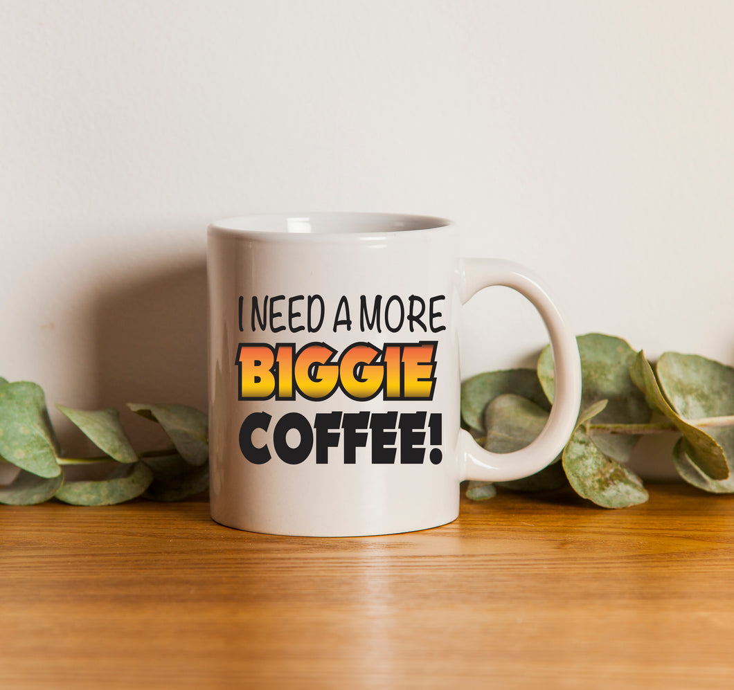 I Need a more Biggie Coffee Mugs Hot Drink Cup 11oz Mug Coffee drink m – X  Graphics Print