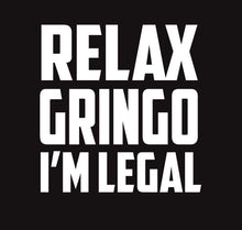 Load image into Gallery viewer, Relax Gringo I&#39;m Legal Decal Car Window Laptop Vinyl Sticker Immigrant Humor
